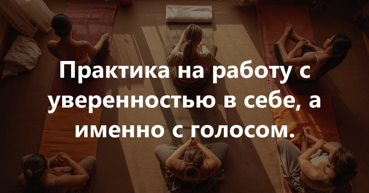 Практика на работу с уверенностью в себе, а именно с голосом.